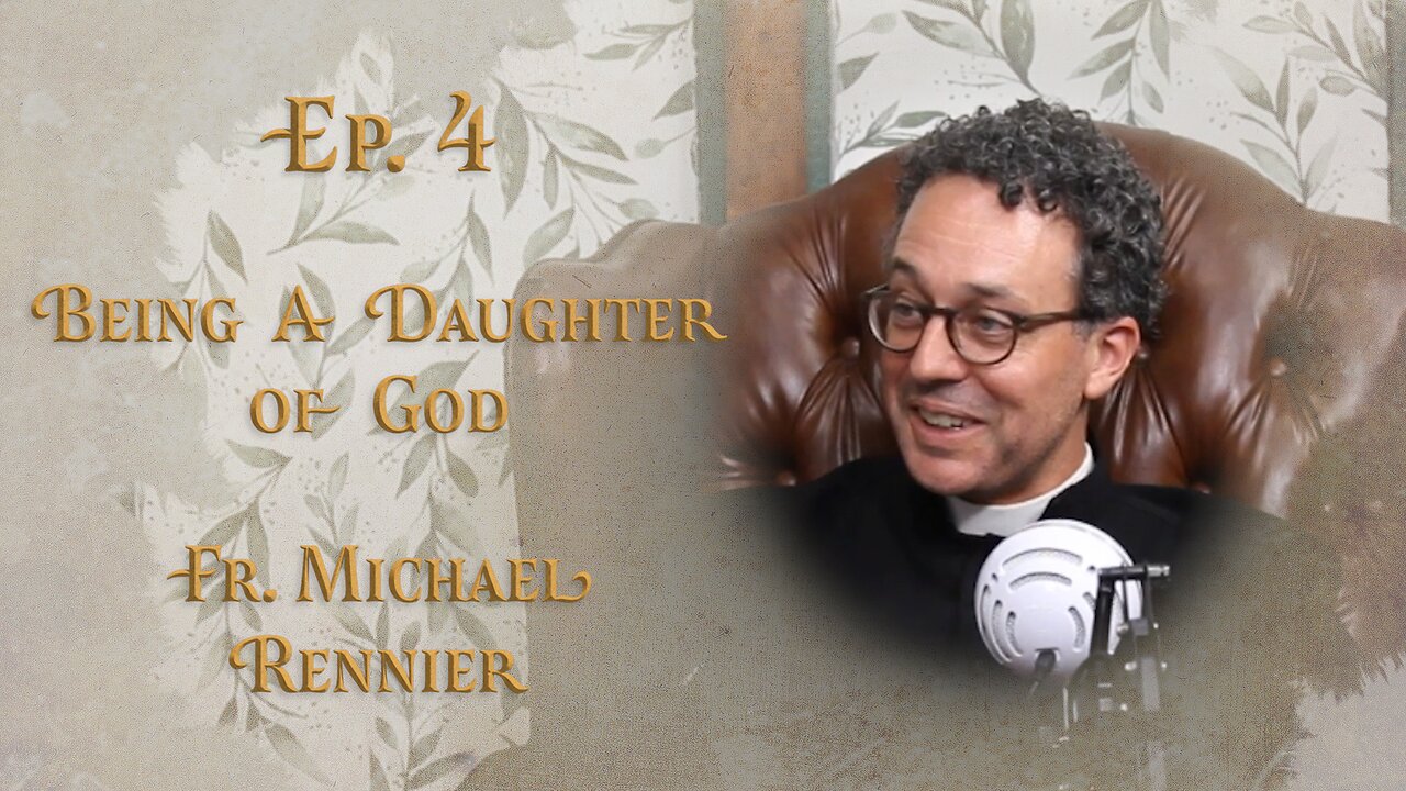 E:4 | Being A Daughter of God | Fr. Michael Rennier