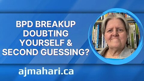 BPD Breakup Doubting Yourself & Second Guessing?