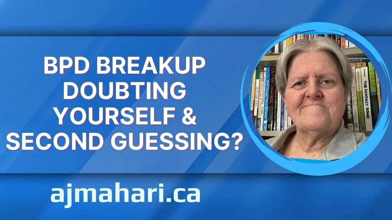 BPD Breakup Doubting Yourself & Second Guessing?