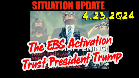 Situation Update 4.23.2Q24 ~ The EBS Activation - Trust President Trump