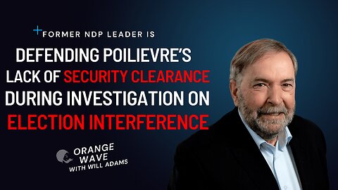 Tom Mulcair DEFENDS Poilievre's Lack of Security Clearance... Are You KIDDING Me?!