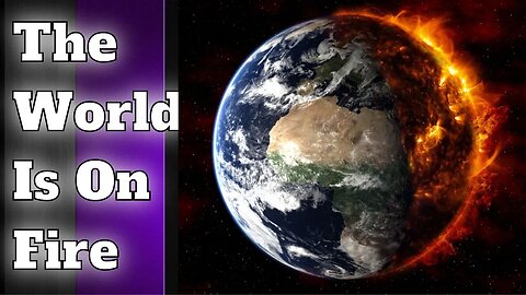 The World Is On Fire | It's Biblical