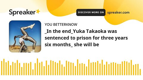 _In the end_Yuka Takaoka was sentenced to prison for three years six months_ she will be