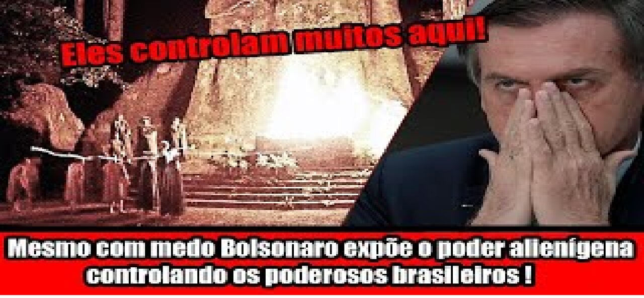 Mesmo com medo Bolsonaro expõe o poder alienígena controlando os poderosos brasileiros