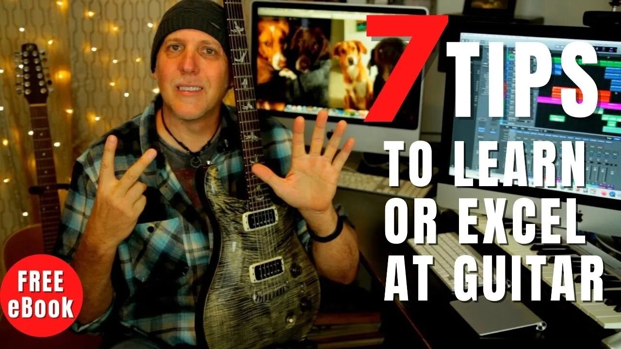 7 MUST KNOW Tips to Learn Get Better or Excel at Guitar and FAST