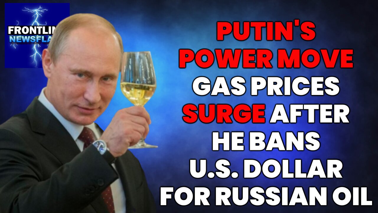 PUTIN'S POWER MOVE: Gas Prices Surge After Putin Bans US Dollar for Russian Oil...