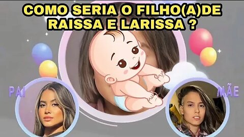 COMO SERIA O FILHO(A)DE RAISSA OLIVEIRA COM LARISSA LEITE