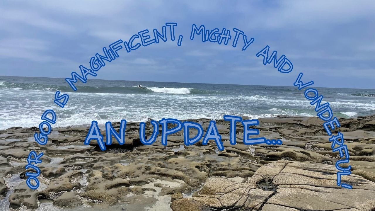 An Update - Our God is Magnificent, Mighty and Wonderful!