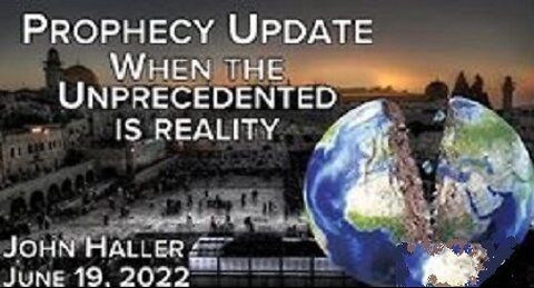 06/19/2022_ John Haller's Prophecy Update "When the Unprecedented is Reality"