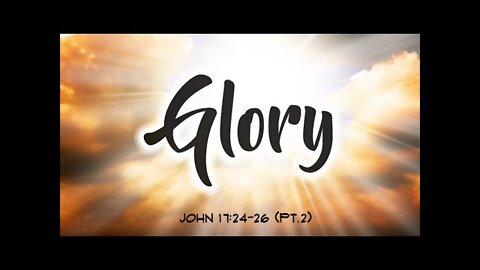 Glory! (pt.2) Union with God, Dr. Will Lohnes