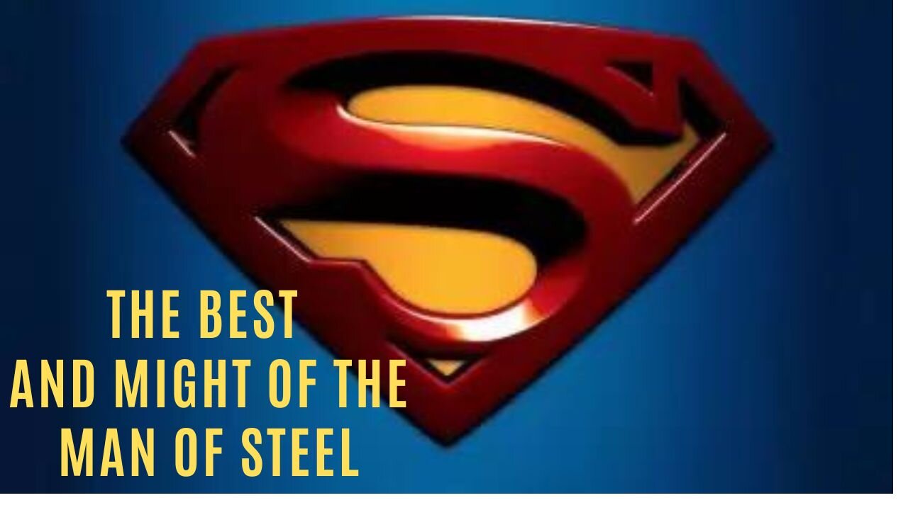 the best and might of the man of steel