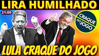 21h Lula craque do jogo e Arthur Lira humilhado