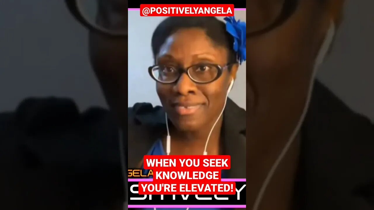 "WHEN YOU SEEK KNOWLEDGE YOU'RE ELEVATED!" | @Positively Angela