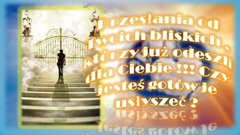 PRZEKAZ OD TWOICH BLISKICH KTÓRZY JUŻ ODESZZLI 😇🕊🙌⏳🕰🙏18.10.2021- BEZTERMINOWE CZYTANIE WYBORU©