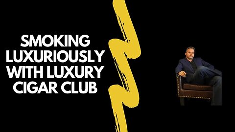 The Smokin Tabacco Show: Smoking Luxuriously with Luxury Cigar Club!