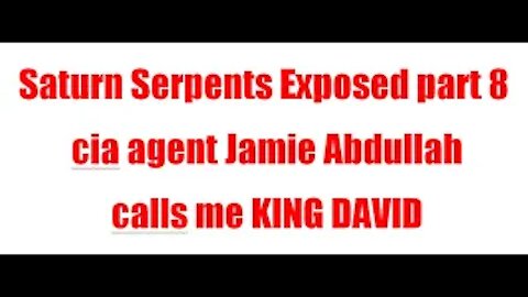 Saturn Serpents Exposed part 8 - CIA AGENT Jamie Abdullah calls me KING DAVID - CIA GANG STALKER