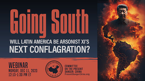 Webinar | Going South: Will Latin America Be Arsonist Xi’s Next Conflagration?