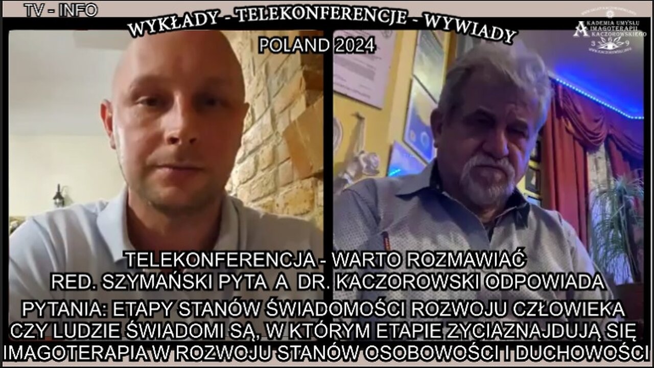 ETAPY STANÓW ŚWIADOMOŚCI ROZWOJU CZŁOWIEKA CZY LUDZIE ŚWIADOMI SĄ W KTÓRYM ETAPIE ZYCIA ZNAJDUJĄ SIĘ IMAGOTERAPIA W ROZWOJU STANÓW OSOBOWOŚCI I DUCHOWOŚCI/TELEKONFERENCJA - WARTO ROZMAWIAĆ RED.SZYMANSKI PYTA A DR. KACZOROWSKI ODPOWIADA/TV INF