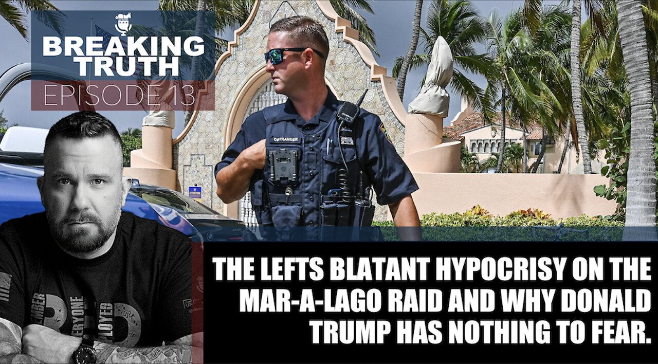 Breaking Truth: The Lefts blatant hypocrisy on the Mar-a-Lago raid.