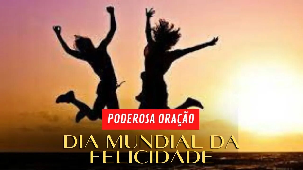 Dia Mundial da Felicidade, tenha um dia perfeito - Canal Oração e Luz