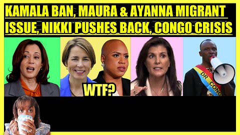 KAMALA MUSLIM BAN, MAURA HEALEY & AYANNA PRESSLEY MIGRANT ISSUE, NIKKI HALEY ALARM, CONGO CRISIS