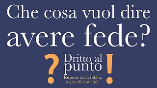 Che cosa vuol dire avere fede? - Dritto al punto