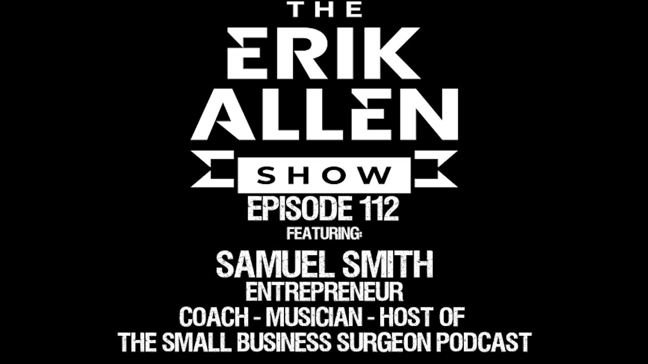 Ep. 112 - Samuel Smith - Real Estate, Entrepreneur, Host of The Small Business Surgeon, & Musician