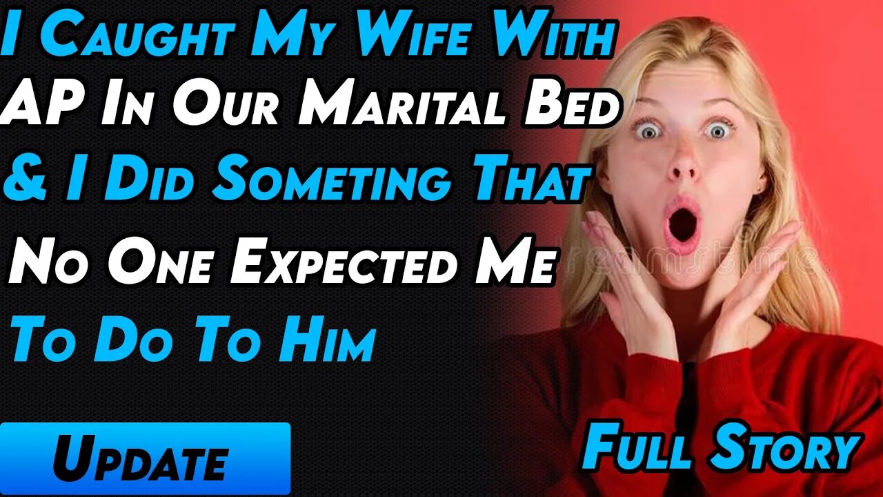 I Caught My Wife With AP In Our Marital Bed & I Did Something That No One Expected Me To Do To Him