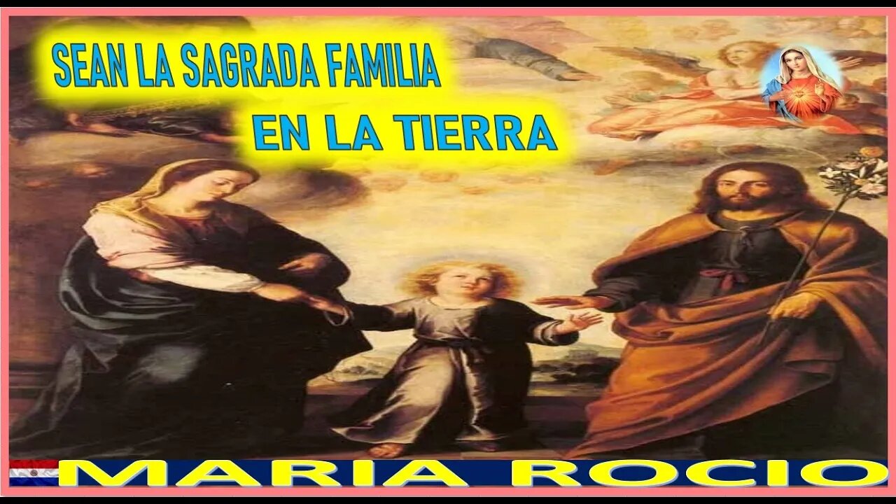 SEAN LA SAGRADA FAMILIA EN LA TIERRA - MENSAJE DE MARIA SANTISIMA A MARIA ROCIO