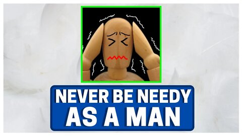 NEVER Be Needy With GIRLS