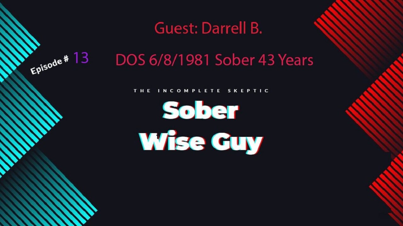 Darrell B . 43 Years Sober: DOS 6/8/1981 The Incomplete Skeptic SOBER WISE GUY SERIES