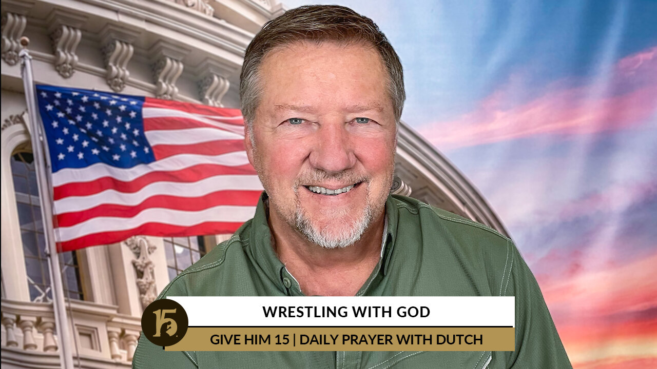 Wrestling with God | Give Him 15: Daily Prayer with Dutch | July 18, 2022