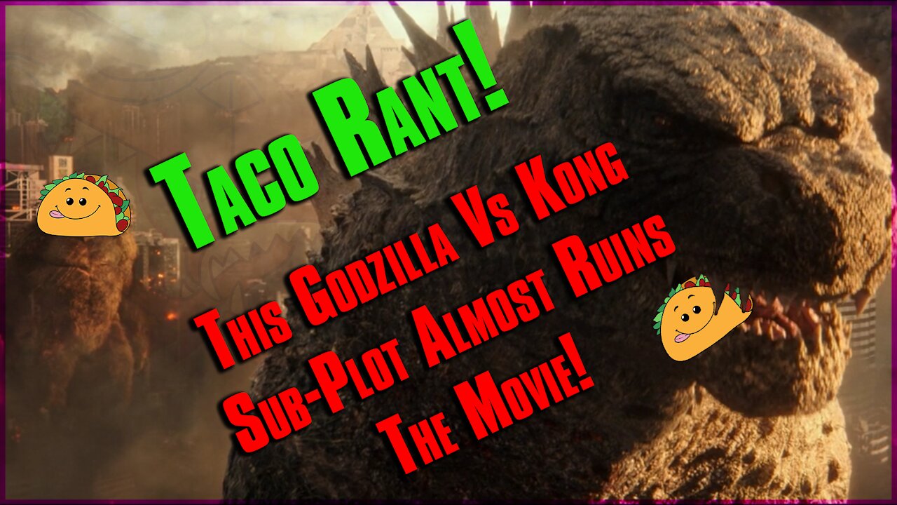 Taco Rant (Ep. 1) - This Godzilla Vs. Kong Subplot Almost Ruined The Movie!