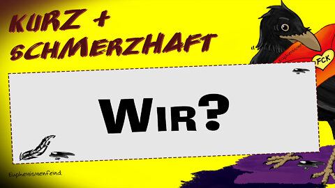 Kurz & schmerzhaft: Wir?