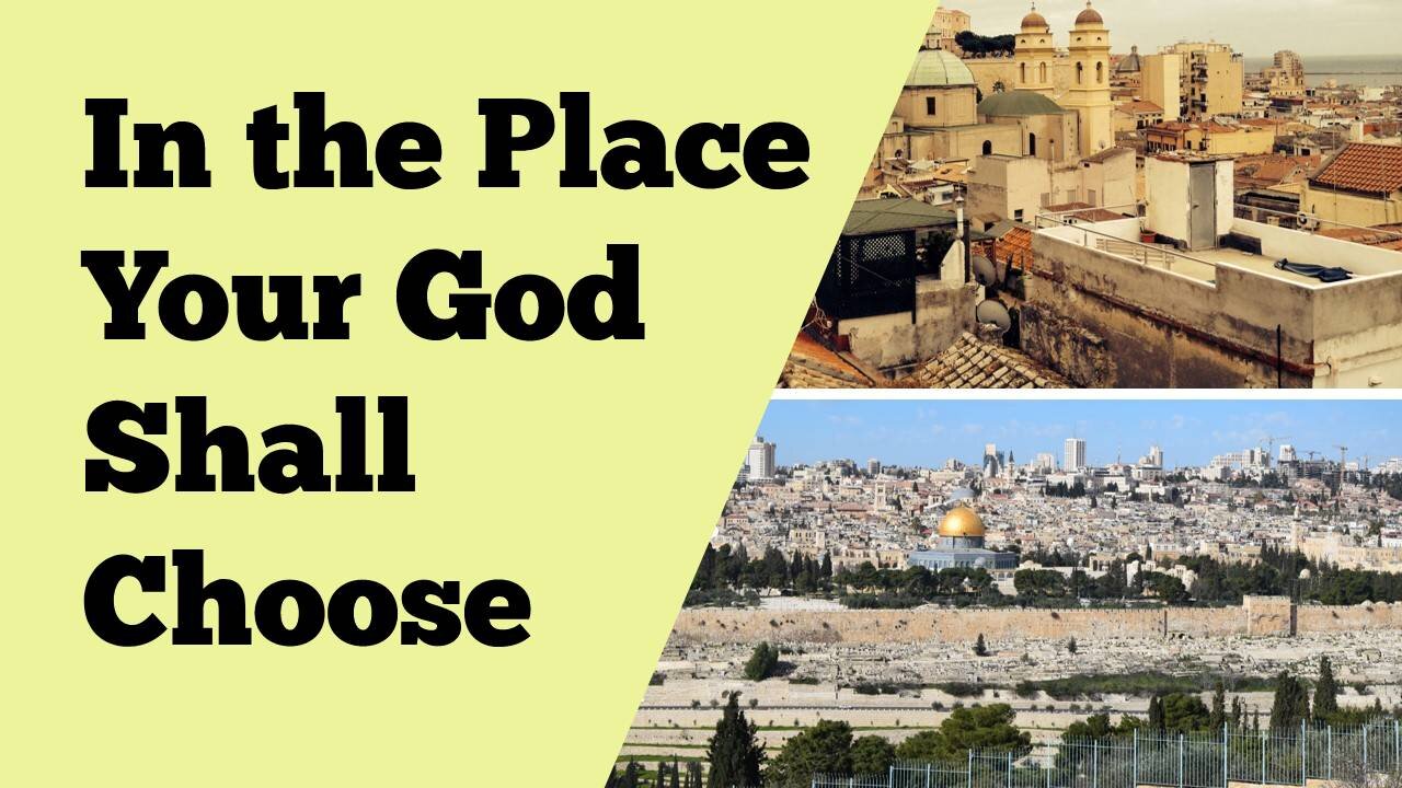In the Place Which The Lord Shall Choose: From the Wilderness, to Jerusalem, and Today