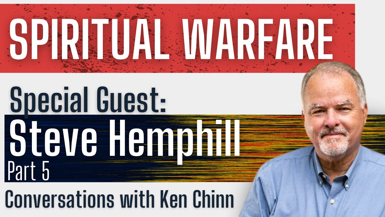 Steve Hemphill - Spiritual Warfare - Part 5 - Conversations with Ken Chinn