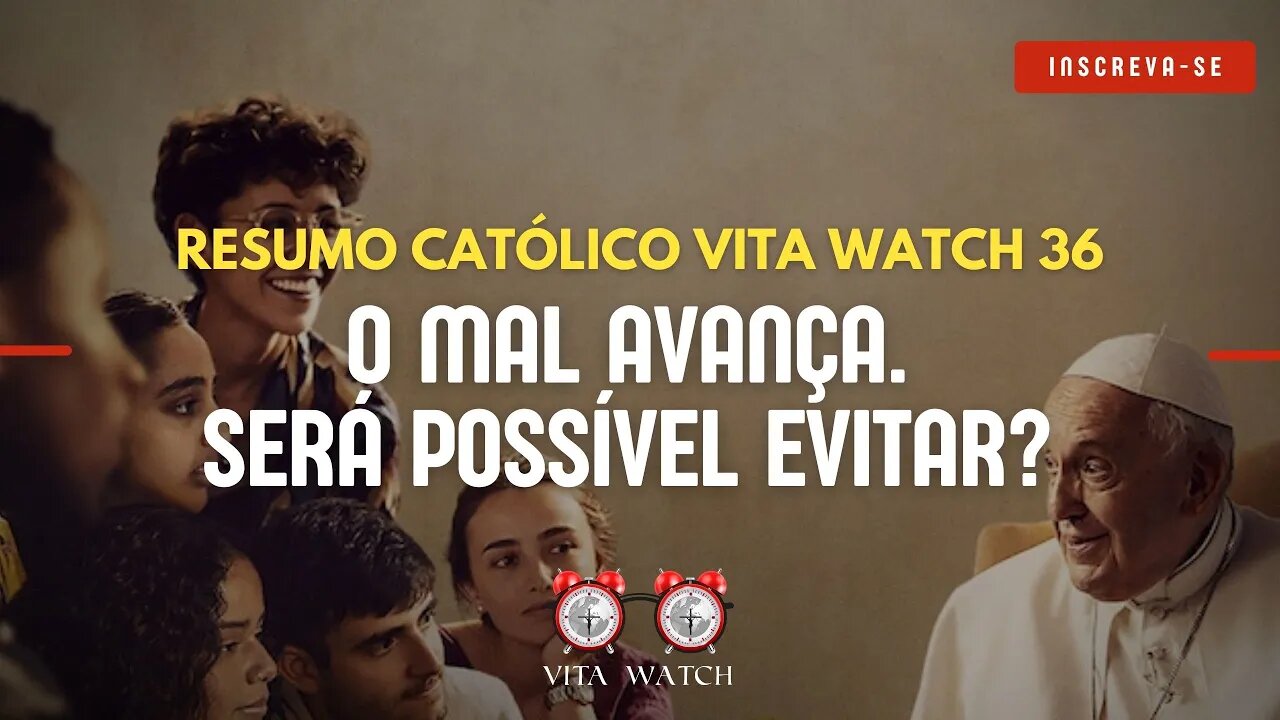 Resumo Católico Vita Watch 36: O mal avança. Será possível evitar?