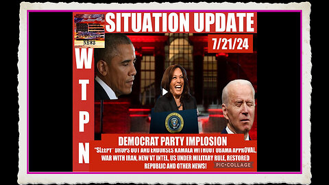 WTPN SITUATION UPDATE 7 21 24 “SLEEPY OUT KAMALA IN, WAR W IRAN, VT INTEL”