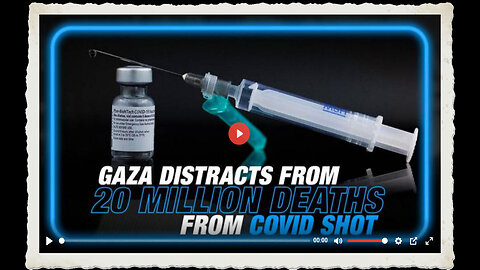 BREAKING Gaza is a Distraction from 20 Million Humans That Have Died Worldwide from COVID Shot