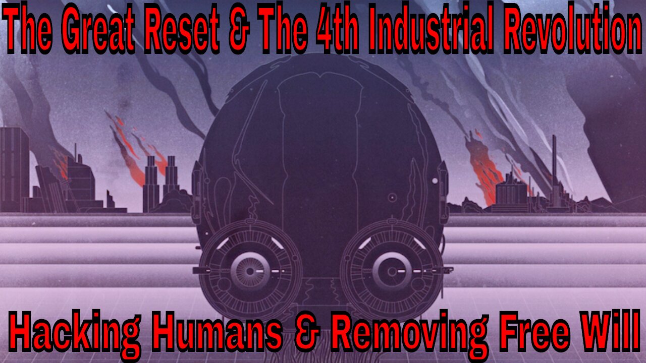 The Great Reset & The 4th Industrial Revolution: Hacking Humans & Removing Free Will