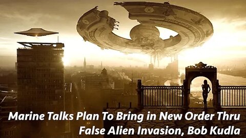 Marine Talks Plan To Bring in New Order Thru False Alien Invasion, Bob Kudla