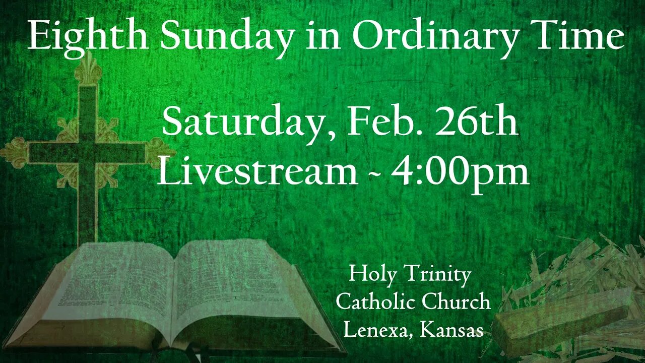 Eighth Sunday in Ordinary Time :: Saturday, Feb 26th 2022 4:00pm