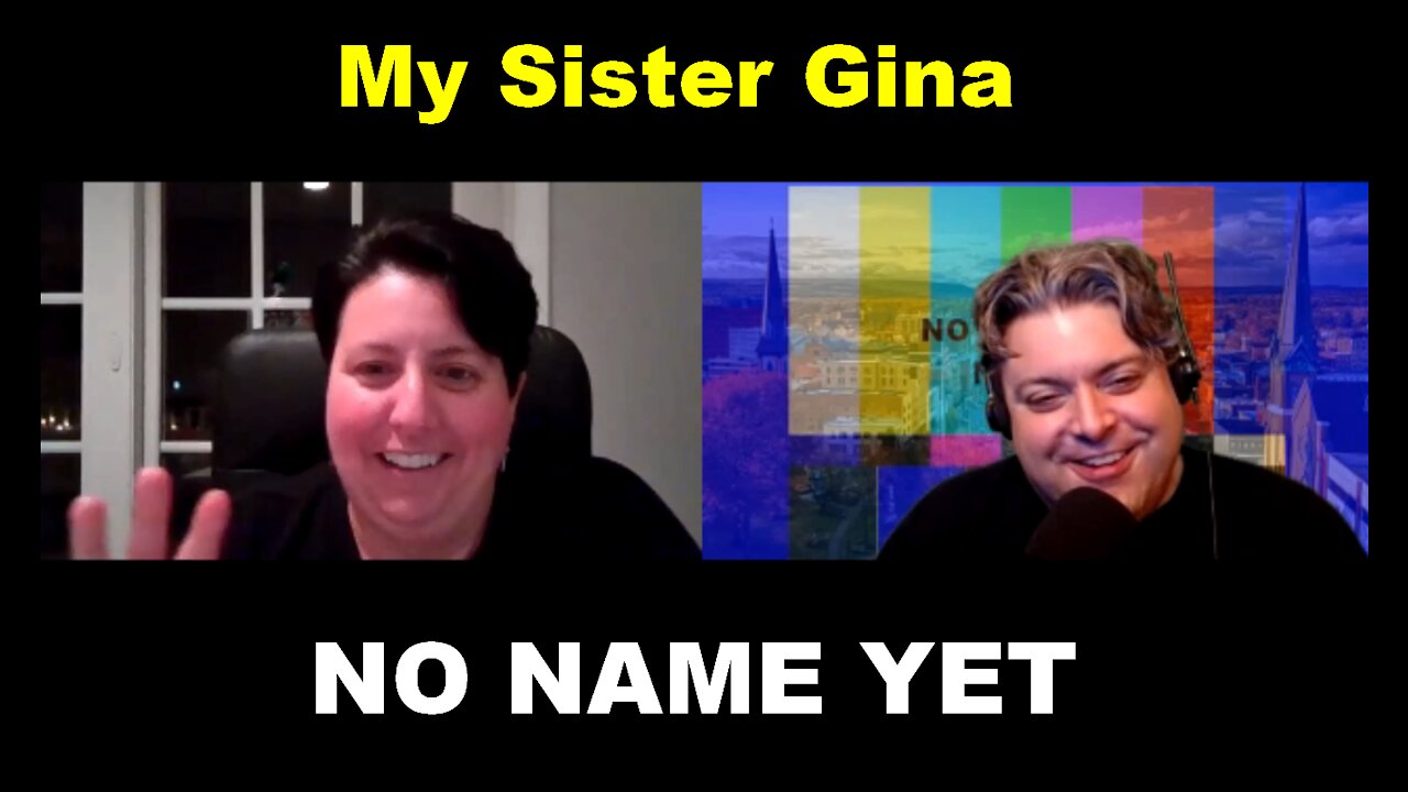 My Sister Gina - Ep.38 No Name Yet Podcast