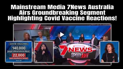 Mainstream Media 7News Australia Airs Groundbreaking Segment Highlighting Covid Vaccine Reactions!