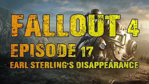 FALLOUT 4 | EPISODE 17 EARL STERLING'S DISAPPEARANCE