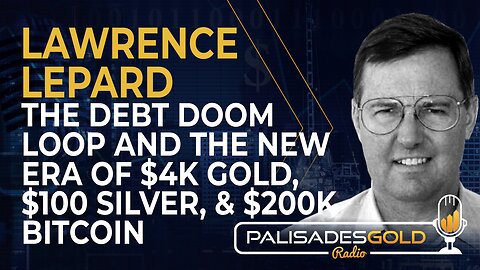 Lawrence Lepard: The Debt Doom Loop and the New Era of $4K Gold, $100 Silver, & 200K Bitcoin