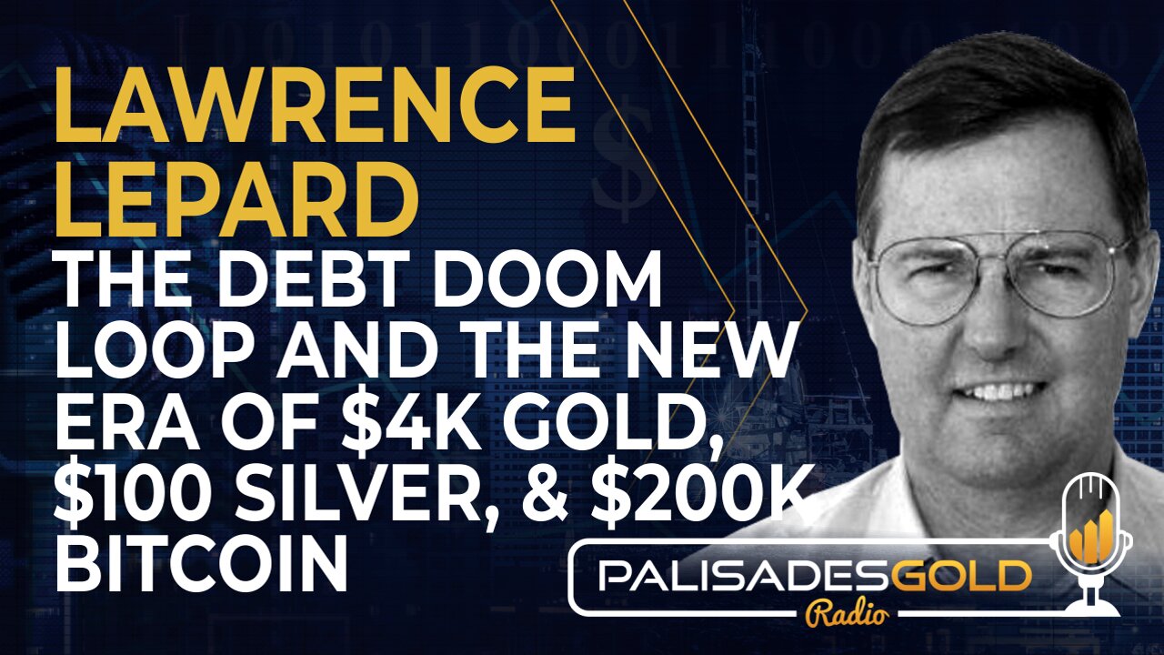 Lawrence Lepard: The Debt Doom Loop and the New Era of $4K Gold, $100 Silver, & 200K Bitcoin