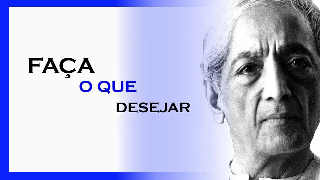 FAÇA O QUE DESEJAR, MDS, JIDDU KRISHNAMURTI, MOTIVAÇÃO MESTRE