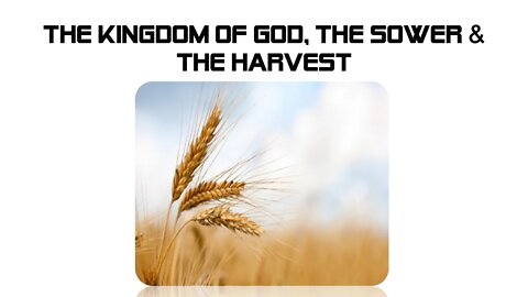 The Kingdom of God, The Sower & The Harvest