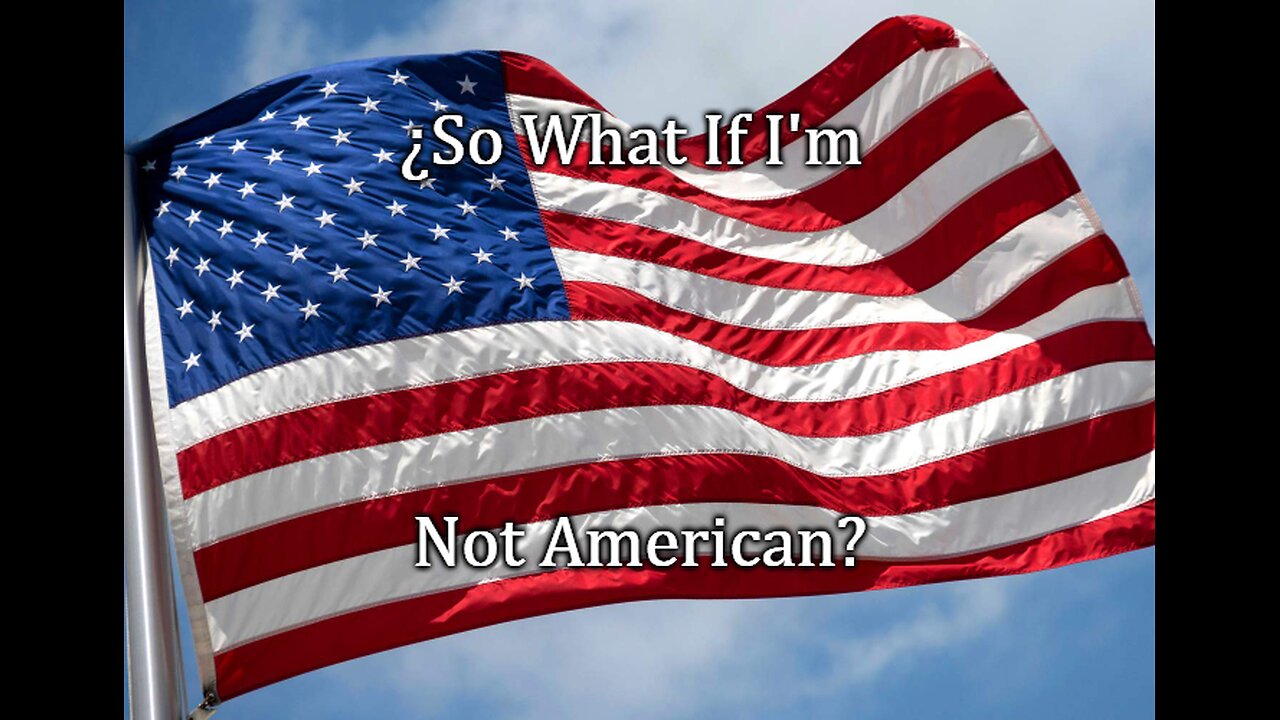 ¿So What If I'm Not American?